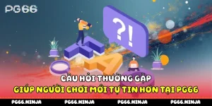Câu Hỏi Thường Gặp Giúp Người Chơi Mới Tự Tin Hơn Tại PG66